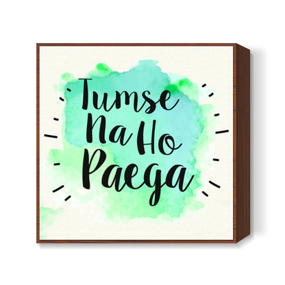 Tumse na ho paega Square Art Prints