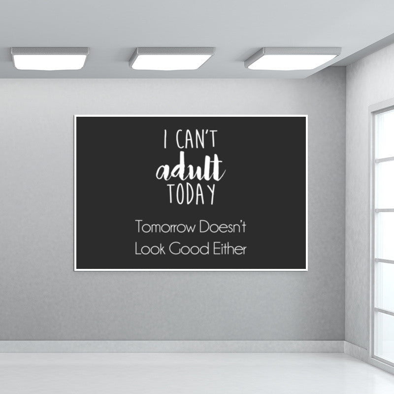 I Cant Adult Today, Tomorrow Doesnt Look Good Either Wall Art