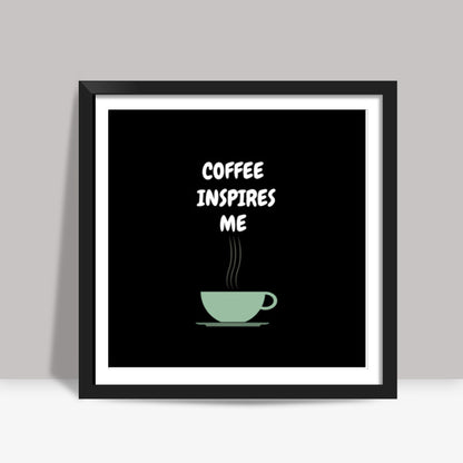 COFFEE INSPIRES ME Square Art Prints