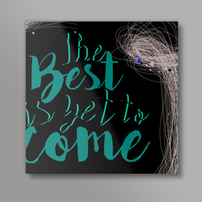 The best is yet to come Square Art Prints