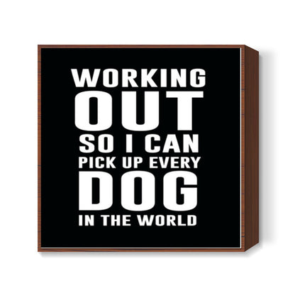 Working Out So I can Pickup Every Dog Square Art Prints
