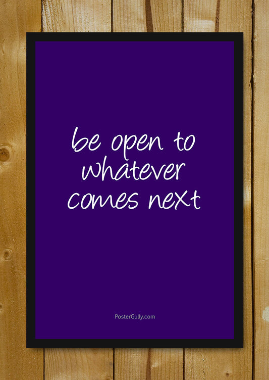 Glass Framed Posters, Be Open To Whatever Comes Next Glass Framed Poster, - PosterGully - 1