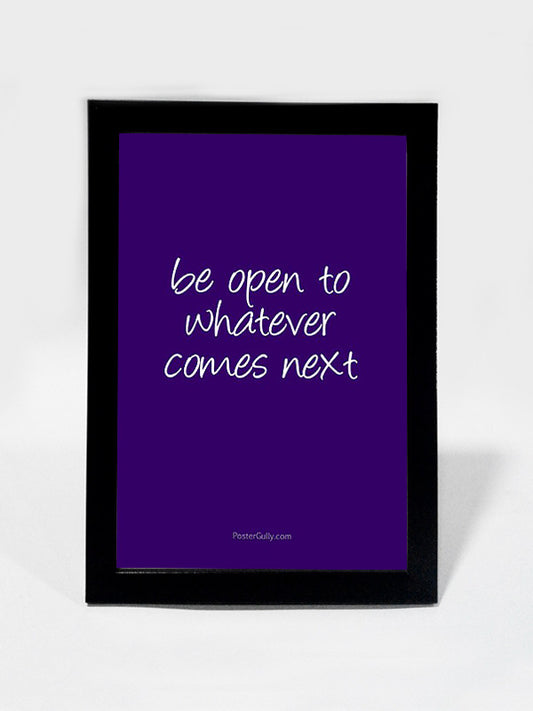 Framed Art, Be Open To Whatever Comes Next | Framed Art, - PosterGully