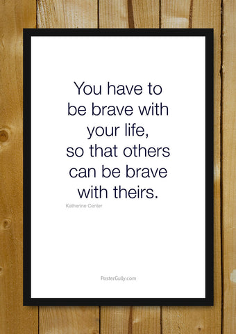 Glass Framed Posters, Brave With Your Life Glass Framed Poster, - PosterGully - 1