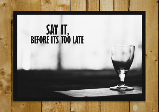 Glass Framed Posters, Say It Before Its Too Late Glass Framed Poster, - PosterGully - 1