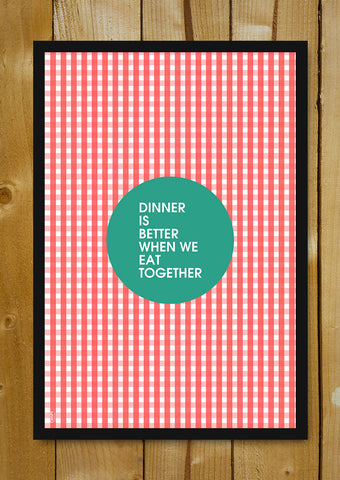 Glass Framed Posters, Dinner Is Better Glass Framed Poster, - PosterGully - 1