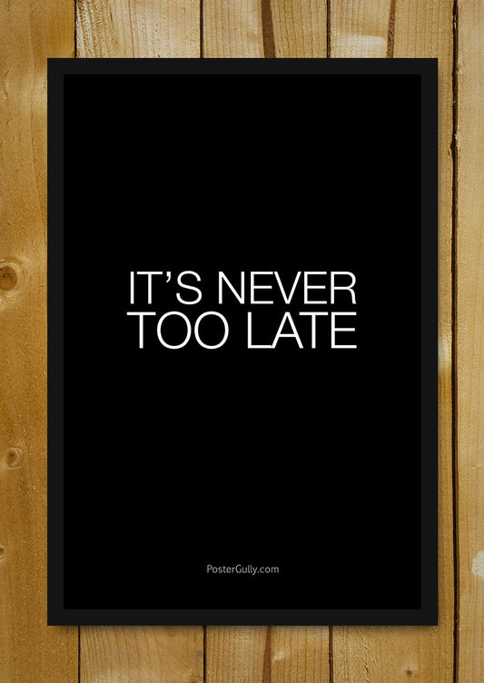 Glass Framed Posters, It's Never Too Late Glass Framed Poster, - PosterGully - 1