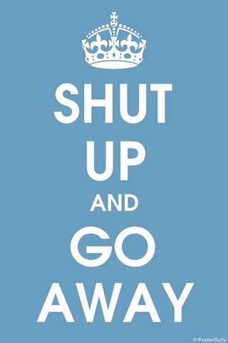 Wall Art, Shut Up And Go Away, - PosterGully