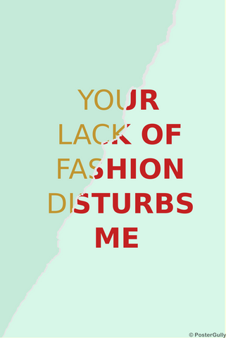 Wall Art, Your Lack Of Fashion Disturbs Me, - PosterGully