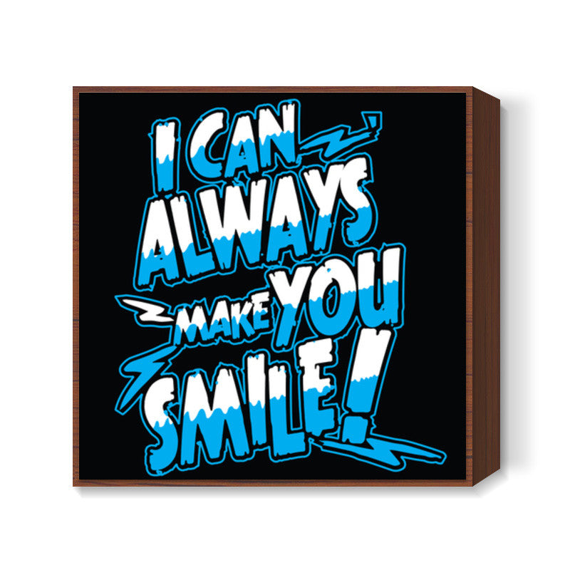 I can always make u smile Square Art Prints