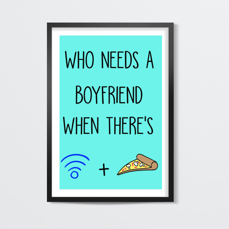 Who Needs a Boyfriend When theres Wifi and Pizza Wall Art