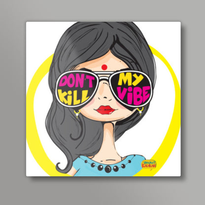 Dont kill my vibe Square Art Prints