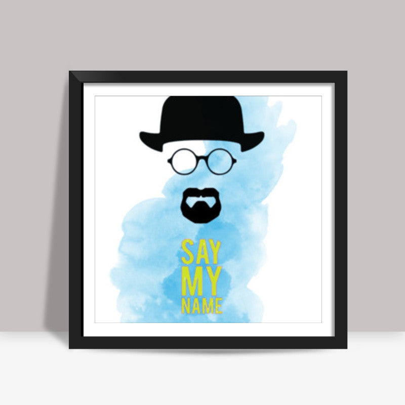 Heisenberg, Say My Name Square Art Prints