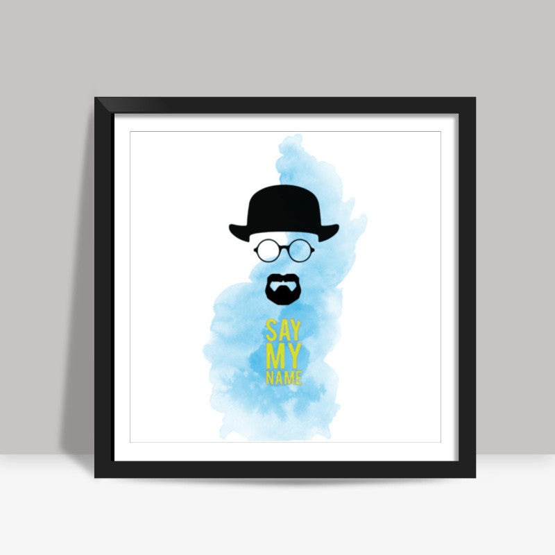 Heisenberg, Say My Name Square Art Prints