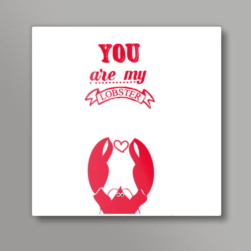 YOU ARE MY LOBSTER! Square Art Prints