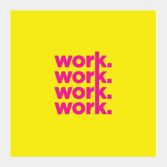 Work Work Work Work Square Art Prints