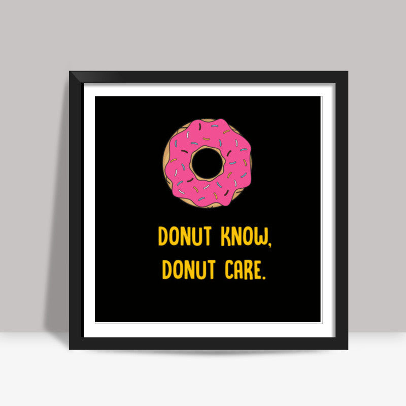 DONUT KNOW DONUT CARE Square Art Prints