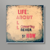 Lief is all about Never to now Square Art Prints