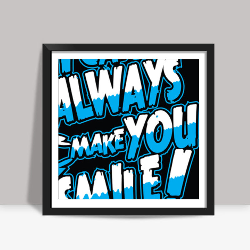 I can always make u smile Square Art Prints