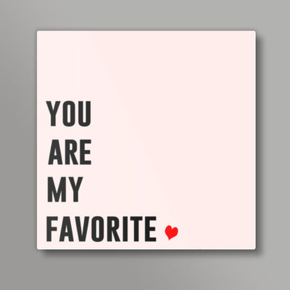 YOU ARE MY FAVORITE Square Art Prints