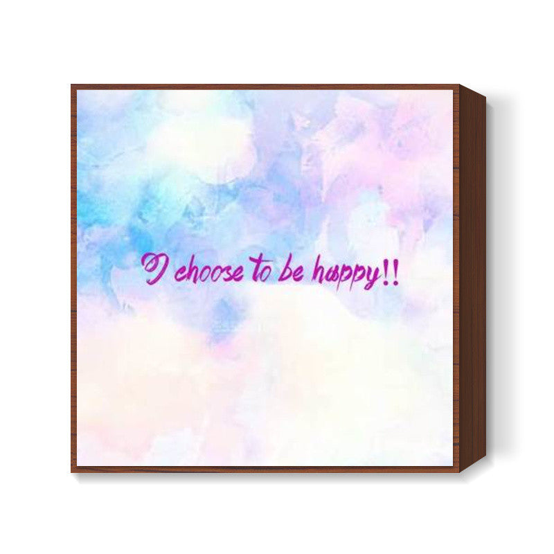 I CHOOSE TO BE HAPPY! Square Art Prints