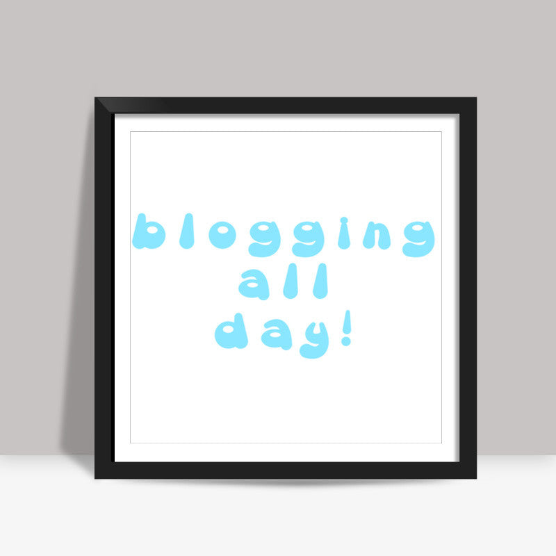 blogging all day Square Art Prints