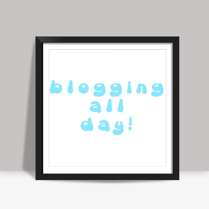 blogging all day Square Art Prints