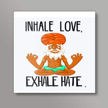 INHALE LOVE, EXHALE HATE Square Art Prints