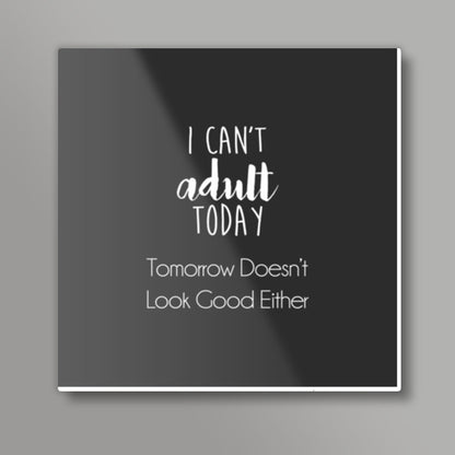 I Cant Adult Today, Tomorrow Doesnt Look Good Either Square Art Prints