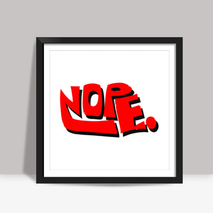 Nope. Square Art Prints