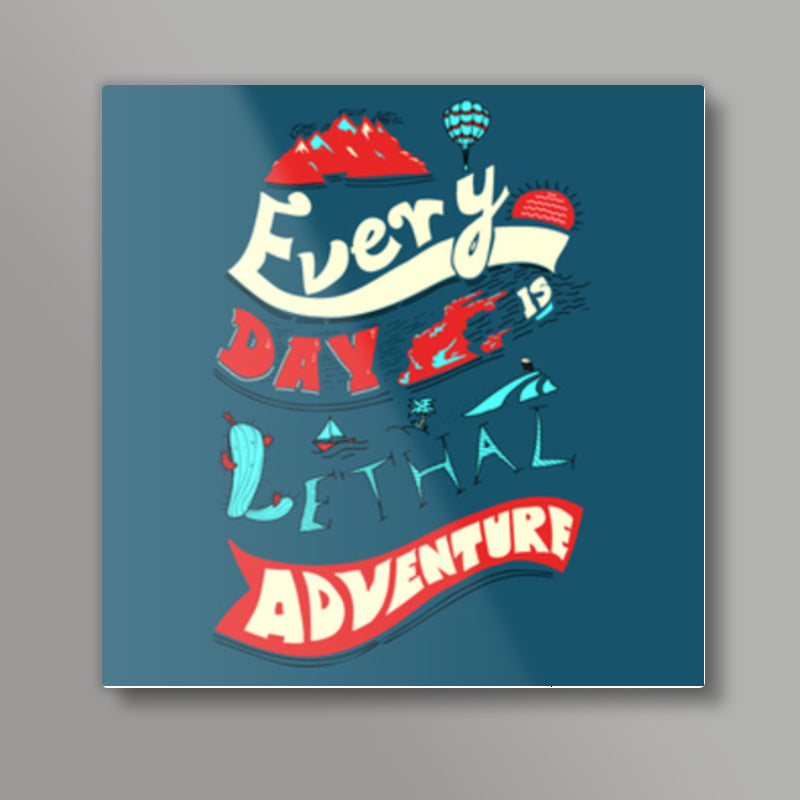 Every Day Is Lethal Adventure (V2) Square Art Prints