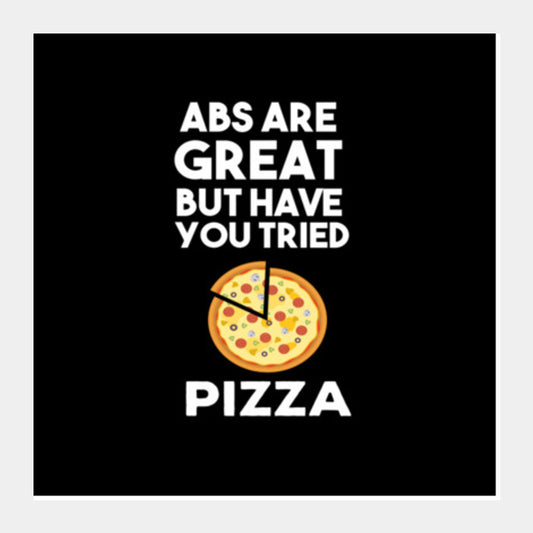 ABS ARE GREAT BUT HAVE YOUT TRIED PIZZA Square Art Prints