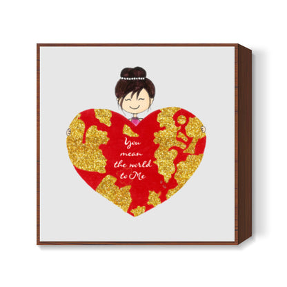 Valentine Special- You mean the World Square Art Prints