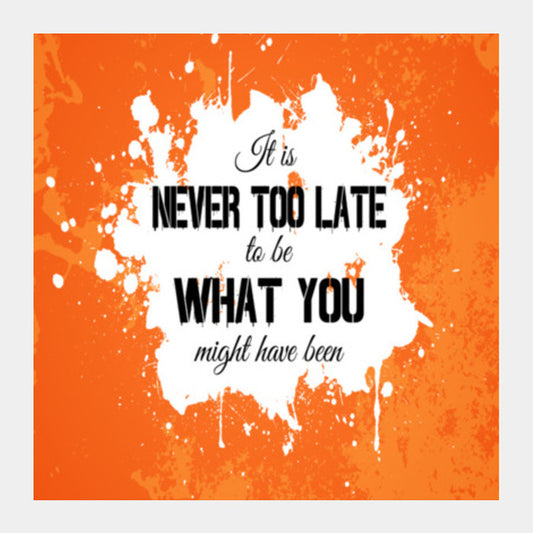 Its Never Too Late to be What you might have been Square Art Prints