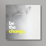be the change. Square Art Prints