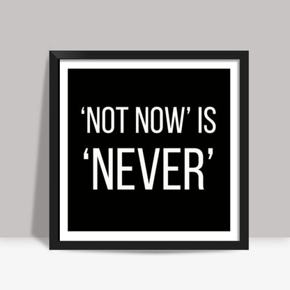 NOT NOW IS NEVER Square Art Prints