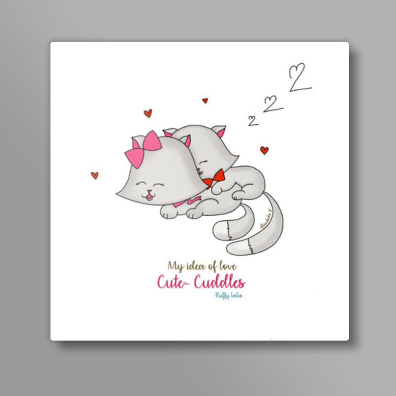 ROMANTIC KITTEN FLUFFY TALES, MY IDEA OF LOVE: Cute Cuddles Square Art Prints