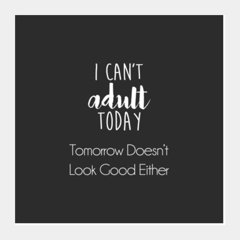 I Cant Adult Today, Tomorrow Doesnt Look Good Either Square Art Prints