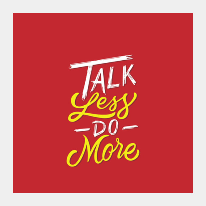 Talk Less Do More Square Art Prints