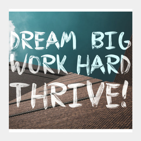 Dream Big, Work Hard, Thrive! Square Art Prints
