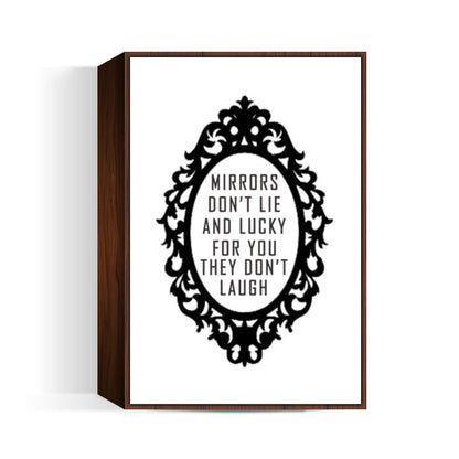 Mirrors Dont Lie And Lucky For You They Dont Laugh. Wall Art