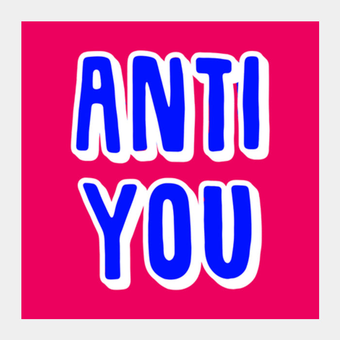 Anti You Square Art Prints