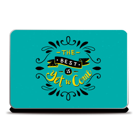The Best Is Yet To Come  Laptop Skins