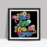 My Dad My Hero!! Square Art Prints