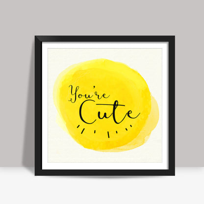 Youre cute Square Art Prints