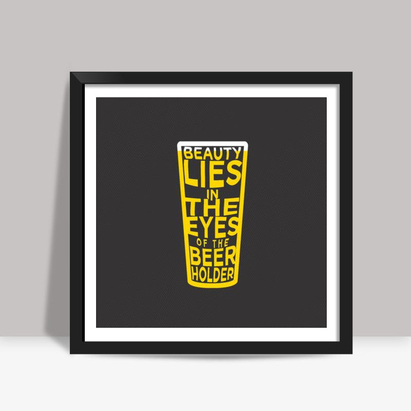 Beauty Lies in the eyes of Beer holder Square art print