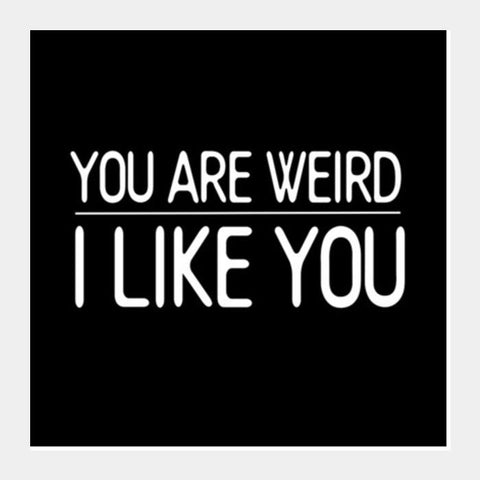 PosterGully Specials, YOU ARE WEIRD, I LIKE YOU Square Art Prints
