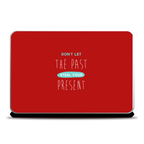 Don’t Let The Past Steal Your Present   Laptop Skins