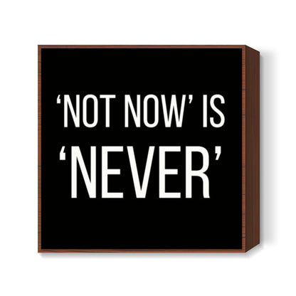 NOT NOW IS NEVER Square Art Prints