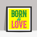 Born To Love Square Art Prints